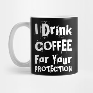 I Drink Coffee For Your Protection. Funny Coffee Lover Statement. White Mug